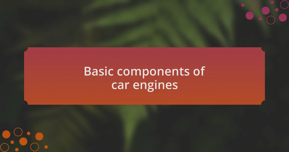 Basic components of car engines