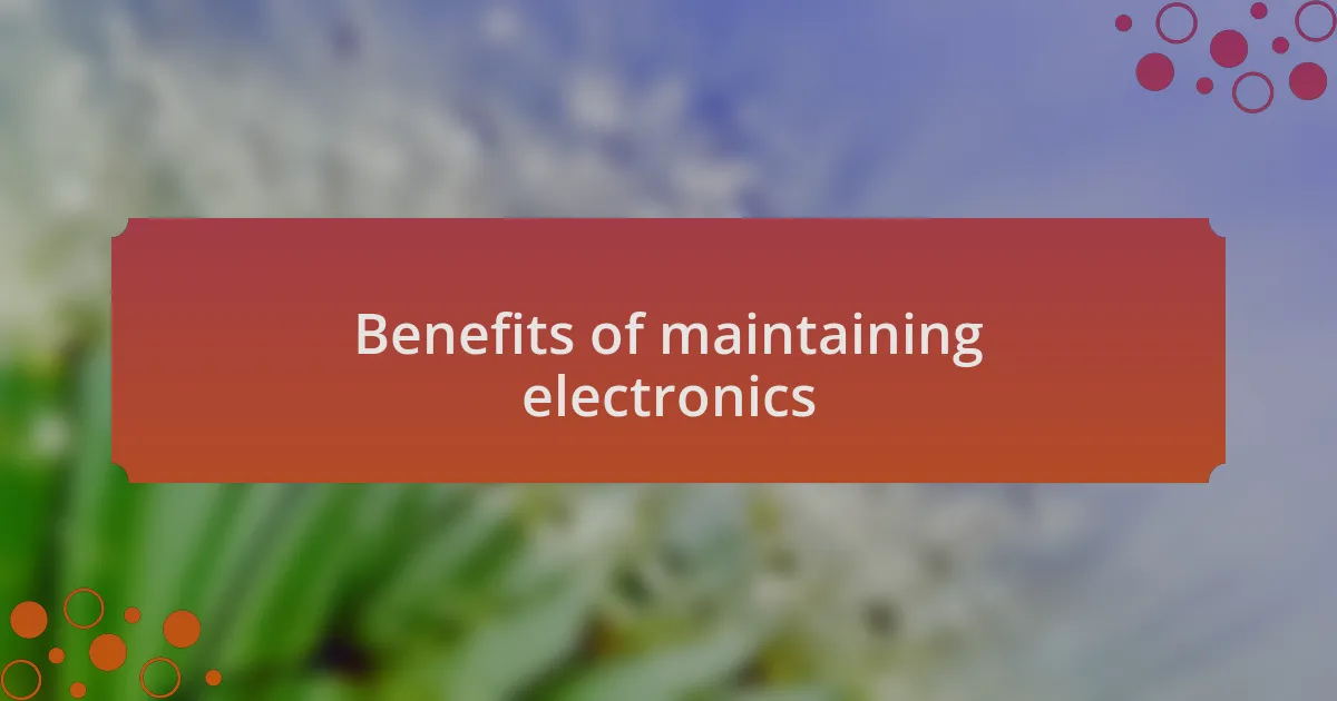 Benefits of maintaining electronics