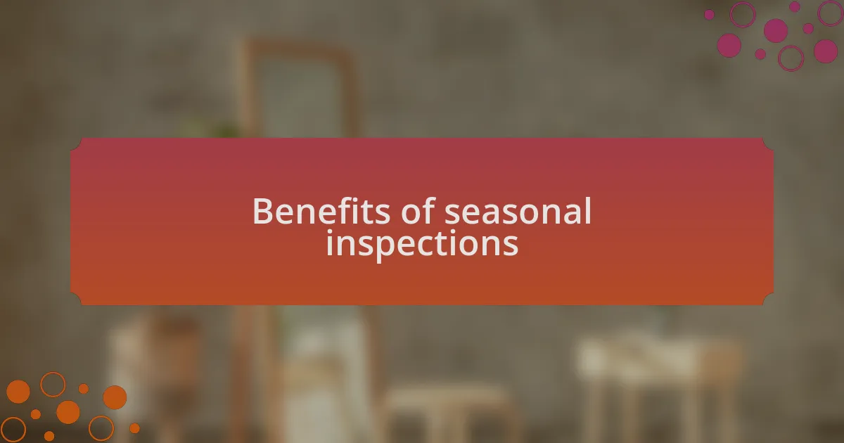 Benefits of seasonal inspections