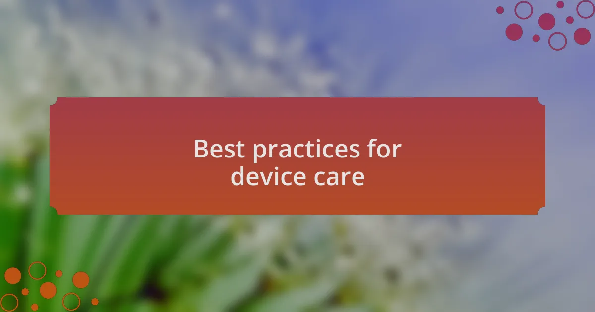 Best practices for device care