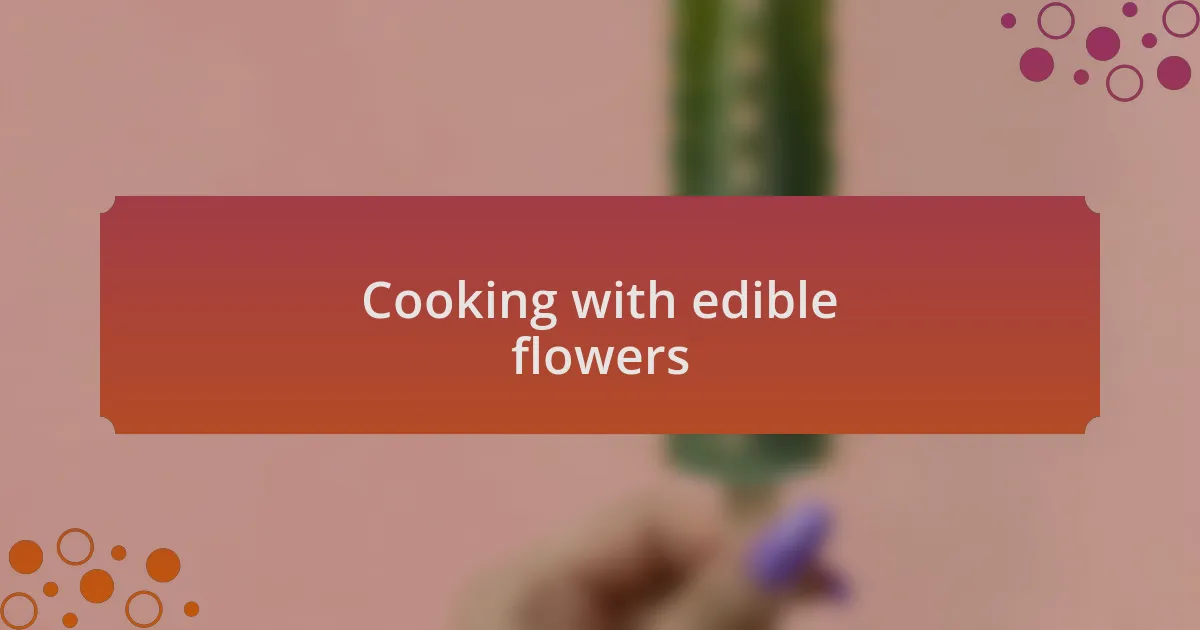 Cooking with edible flowers