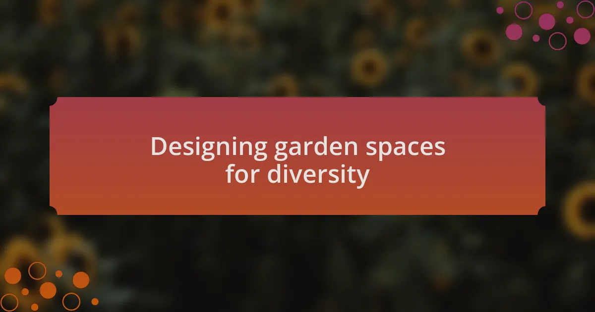 Designing garden spaces for diversity