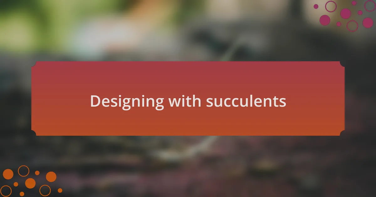 Designing with succulents