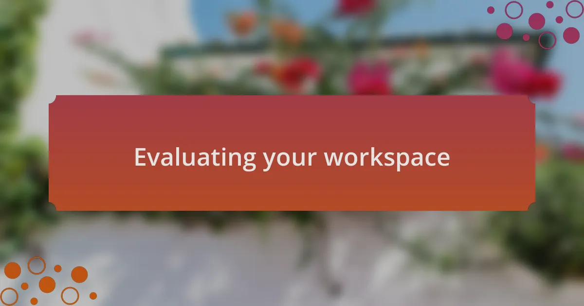 Evaluating your workspace