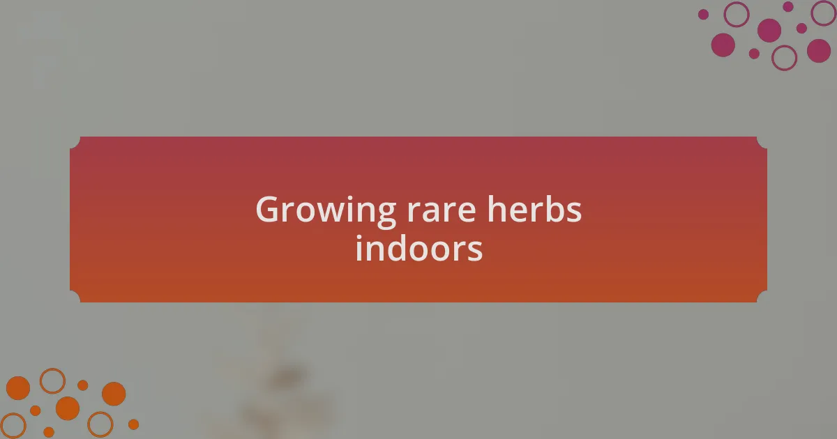 Growing rare herbs indoors