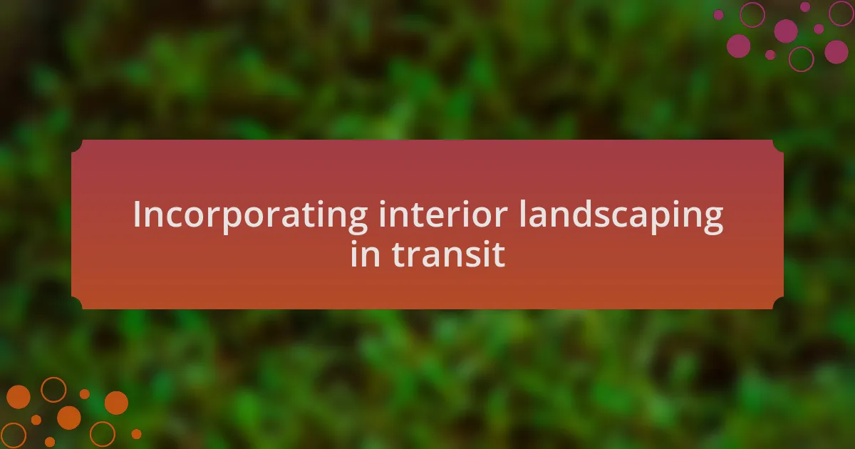 Incorporating interior landscaping in transit