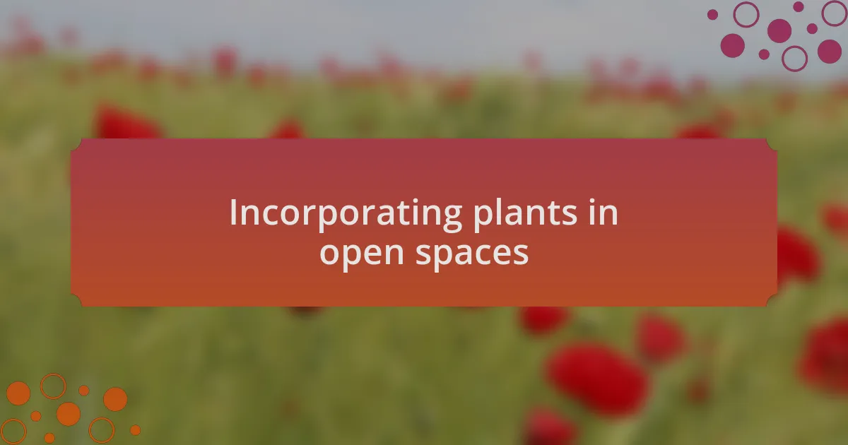 Incorporating plants in open spaces