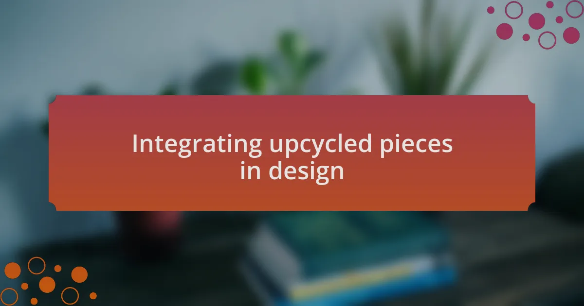 Integrating upcycled pieces in design