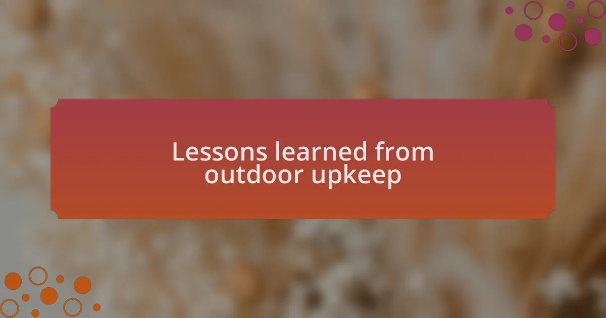 Lessons learned from outdoor upkeep