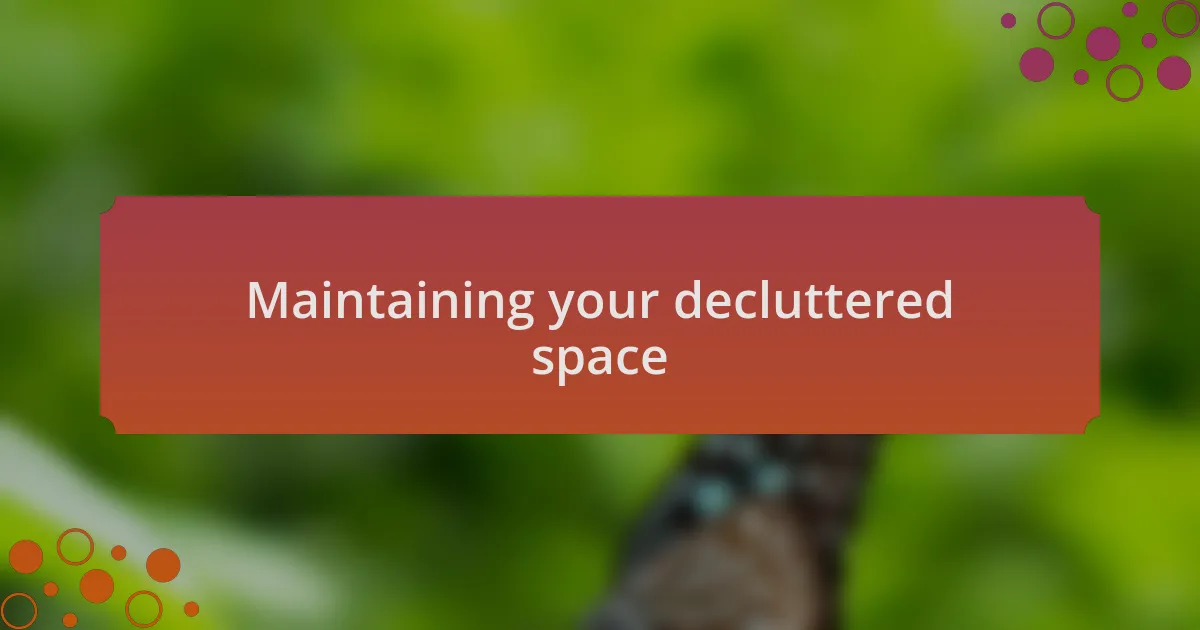 Maintaining your decluttered space