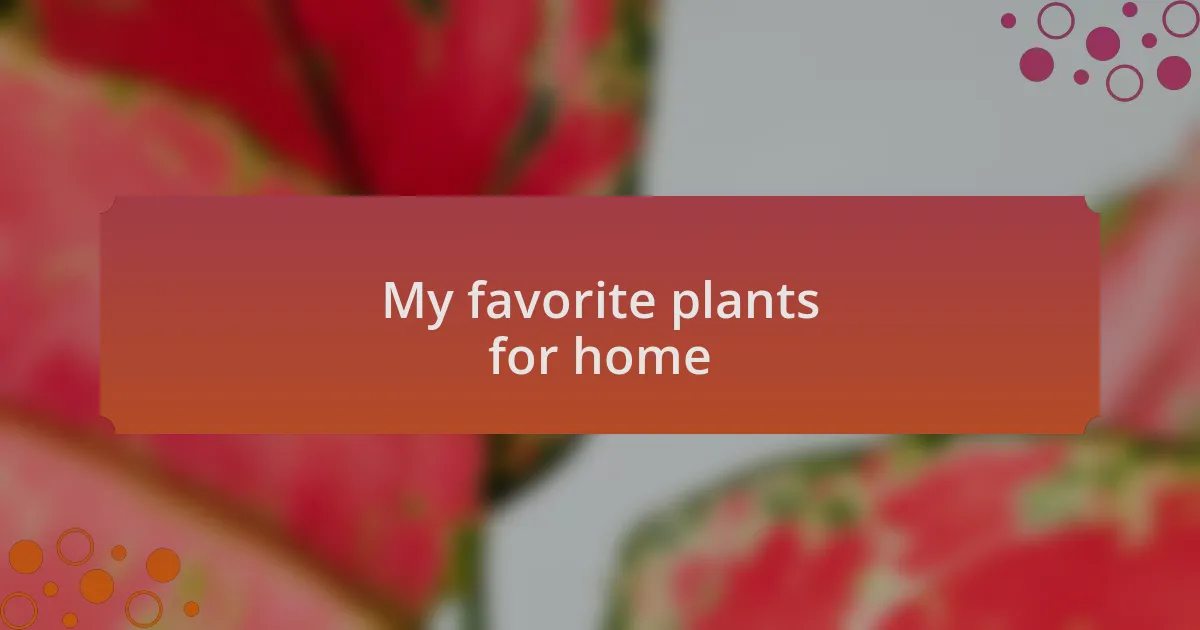 My favorite plants for home