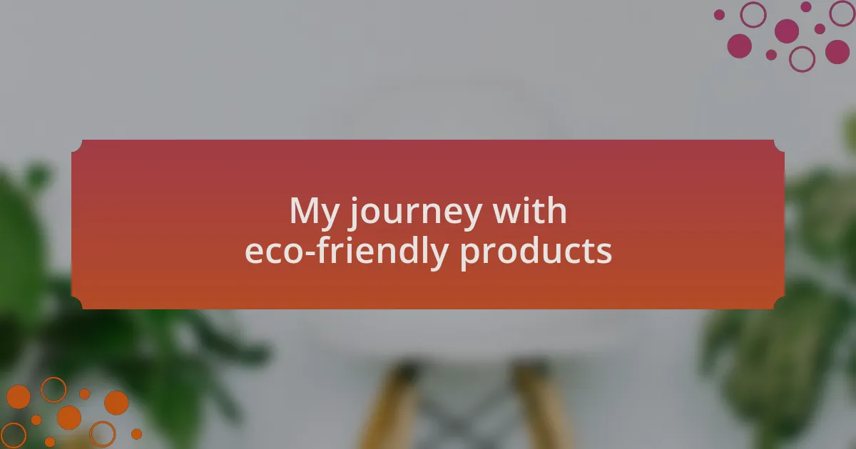 My journey with eco-friendly products