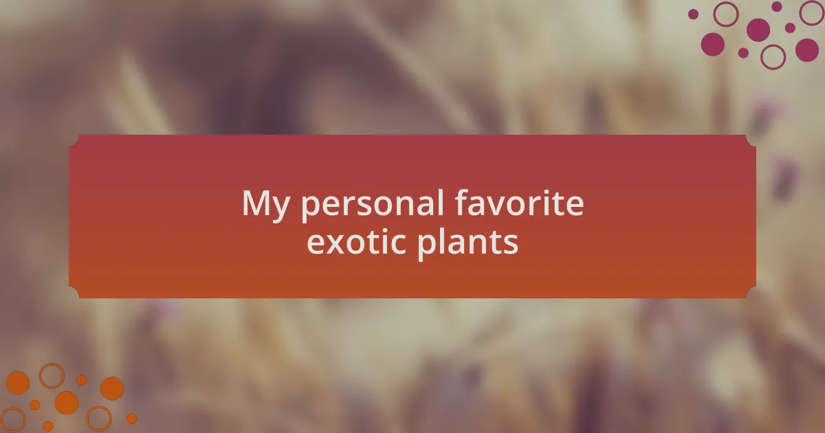 My personal favorite exotic plants