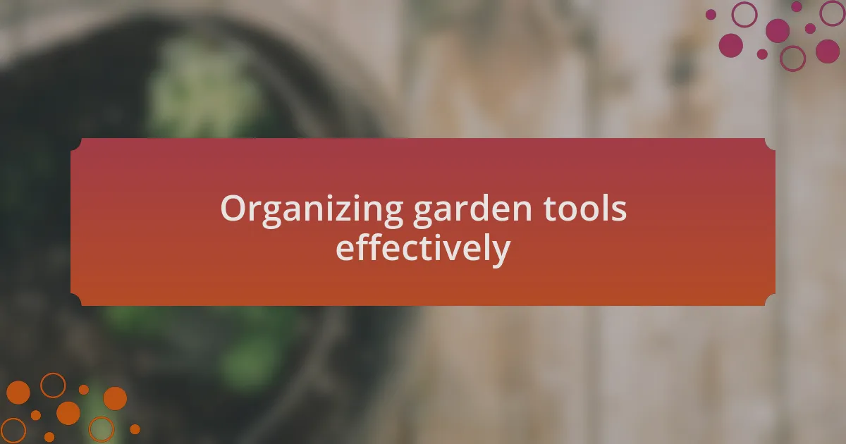 Organizing garden tools effectively