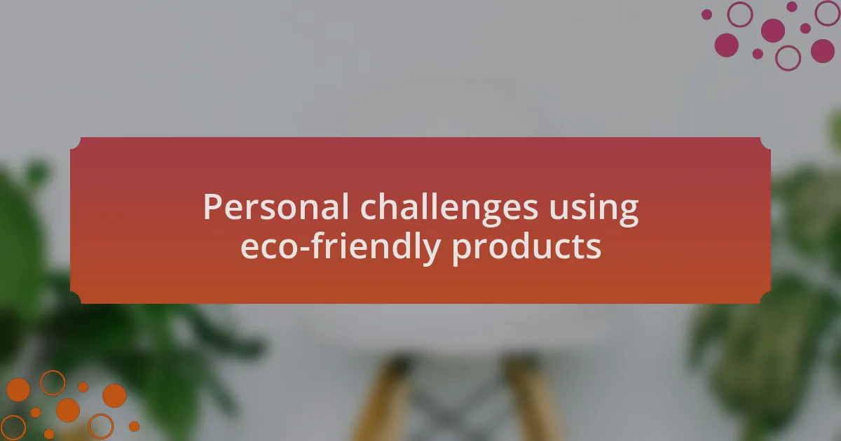 Personal challenges using eco-friendly products