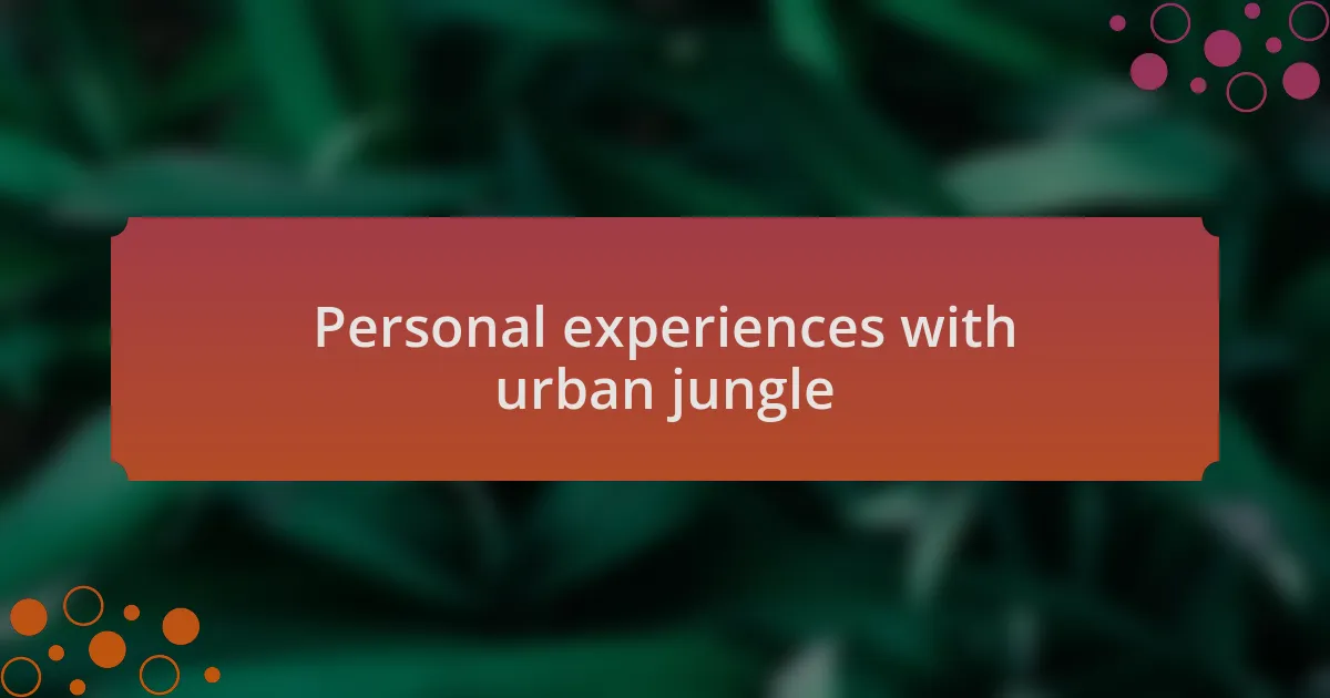 Personal experiences with urban jungle