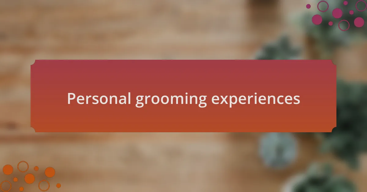 Personal grooming experiences