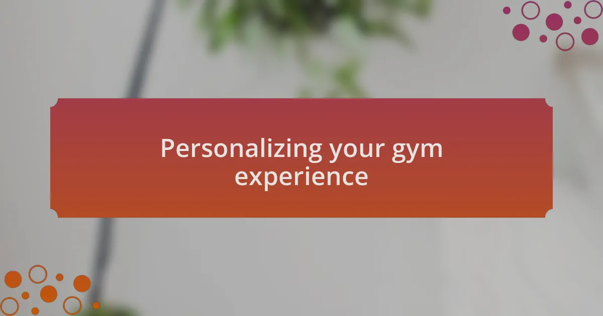 Personalizing your gym experience