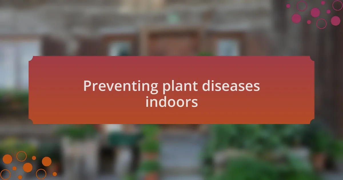 Preventing plant diseases indoors