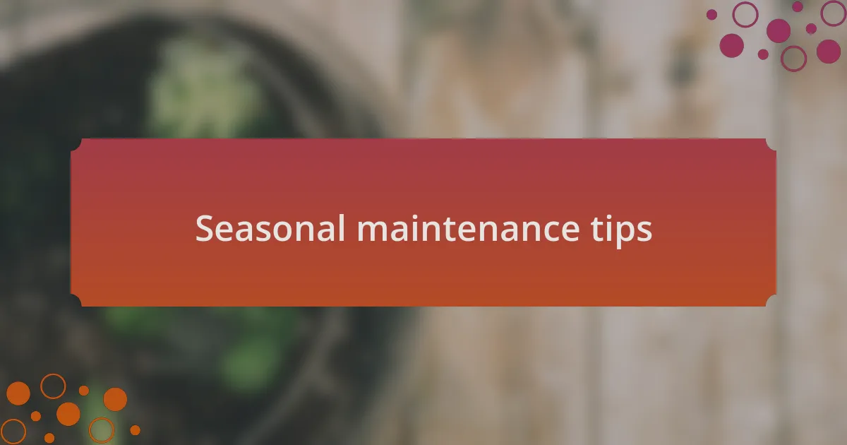 Seasonal maintenance tips