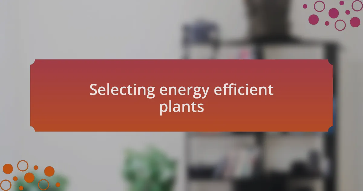 Selecting energy efficient plants