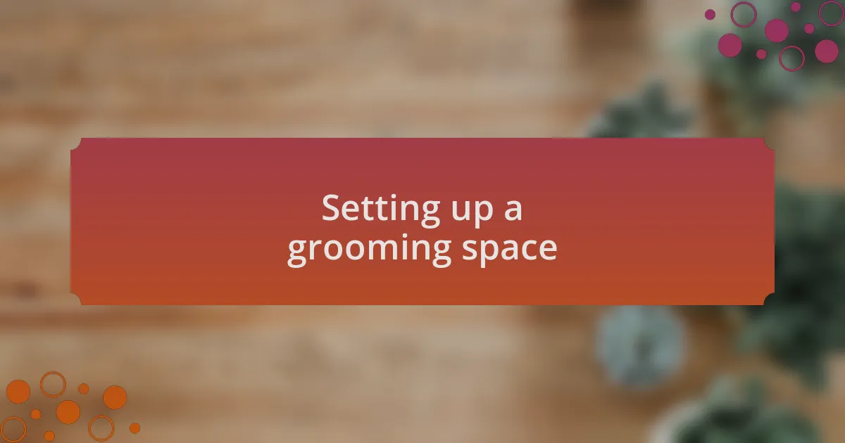 Setting up a grooming space