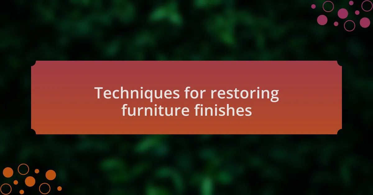 Techniques for restoring furniture finishes