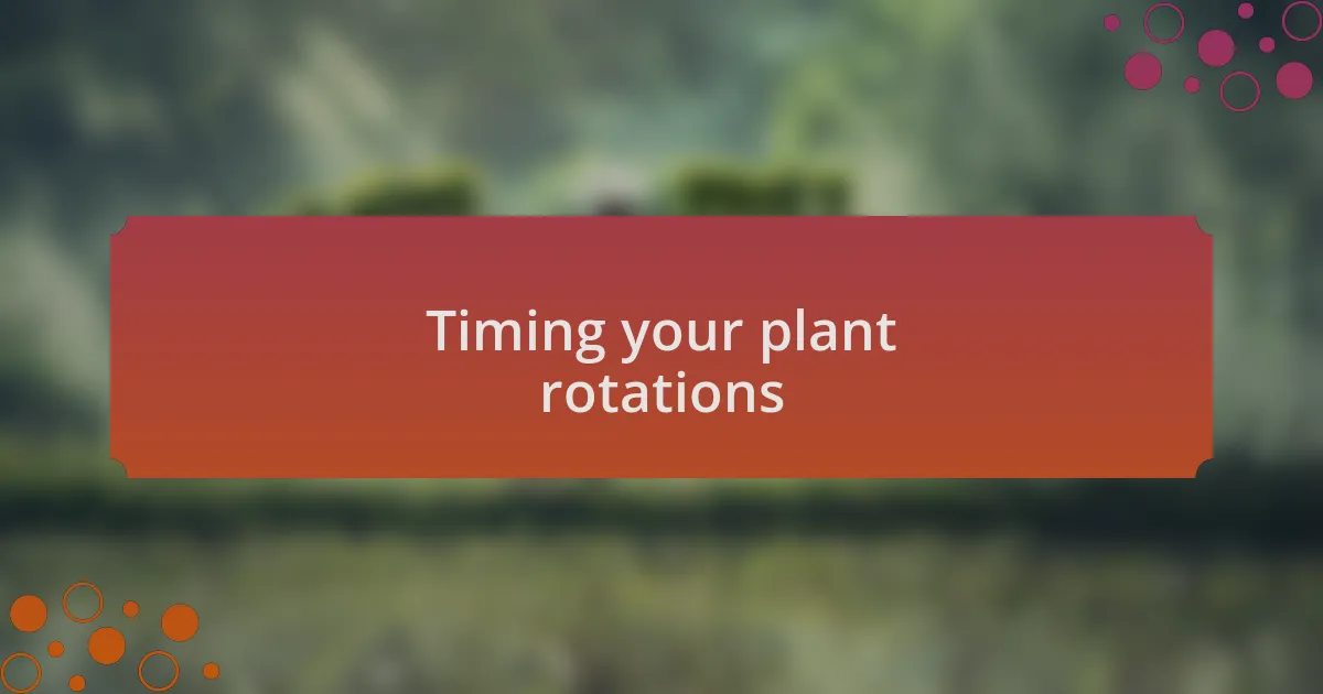 Timing your plant rotations