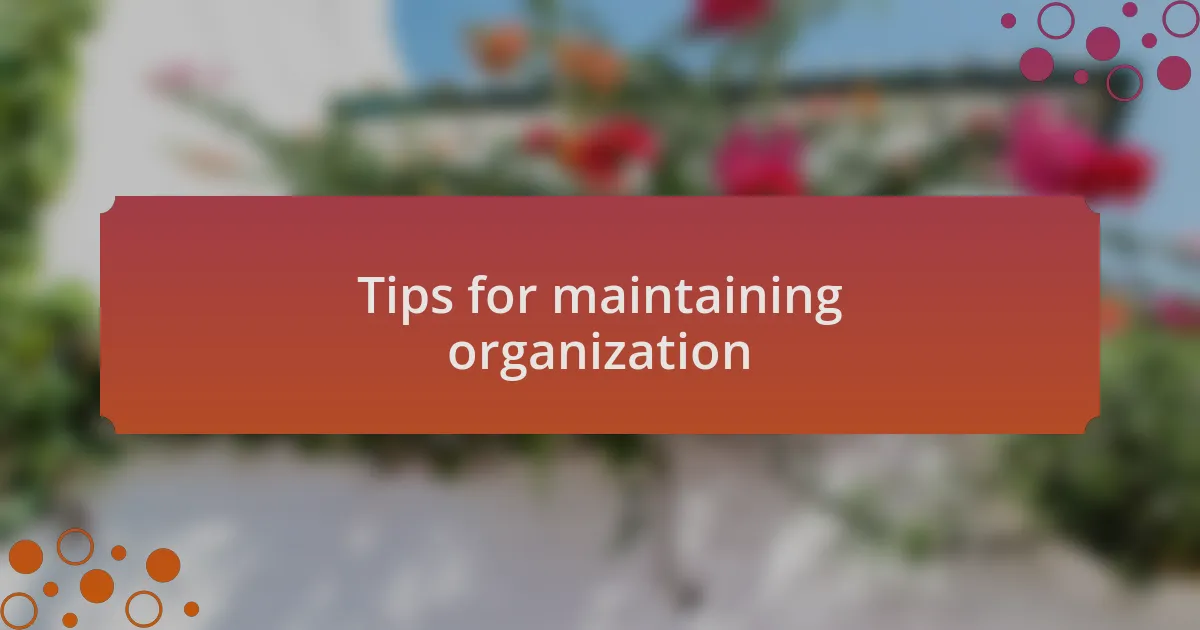 Tips for maintaining organization