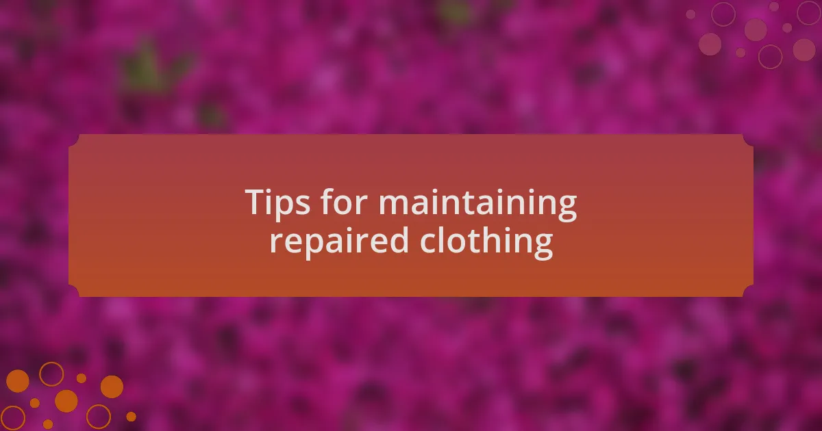 Tips for maintaining repaired clothing