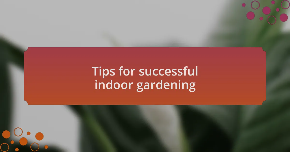 Tips for successful indoor gardening