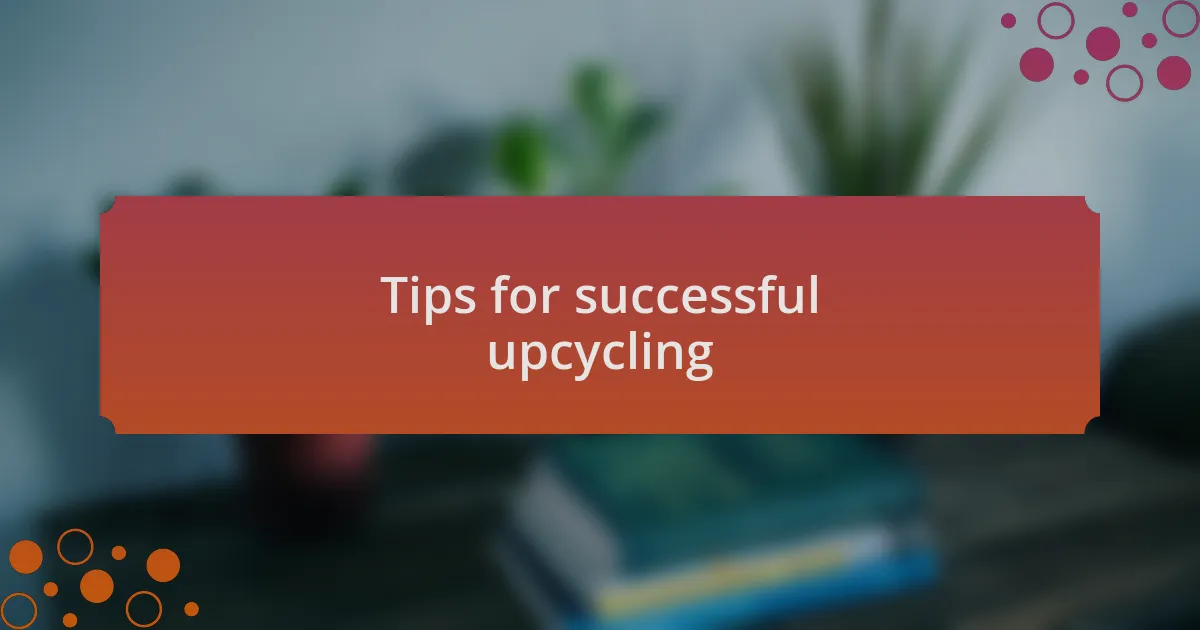 Tips for successful upcycling