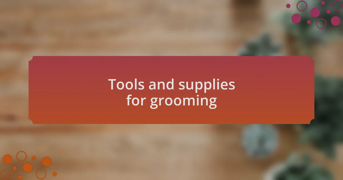Tools and supplies for grooming