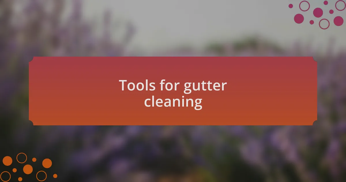 Tools for gutter cleaning
