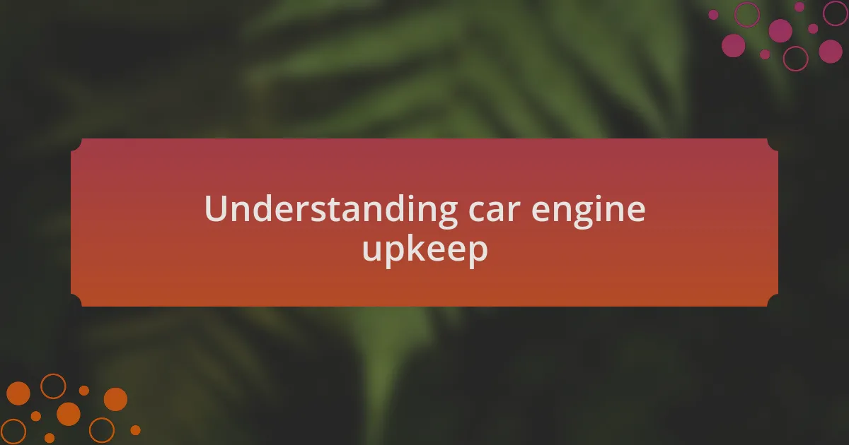 Understanding car engine upkeep