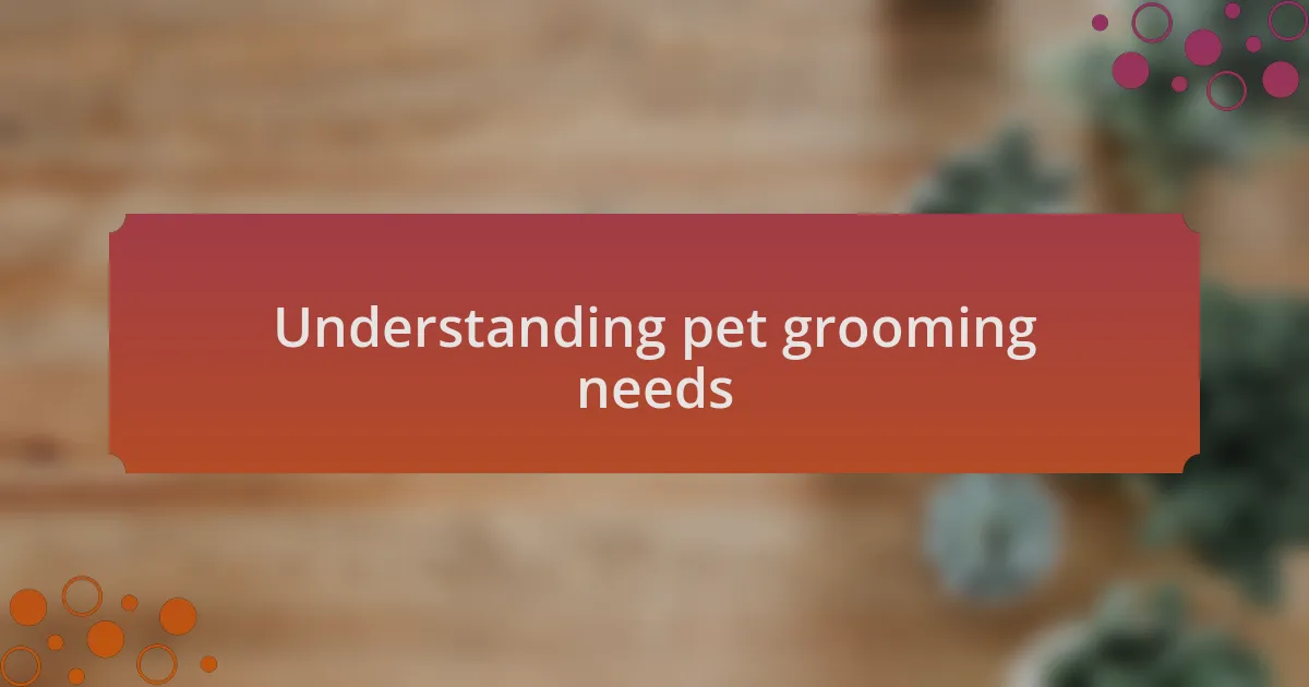 Understanding pet grooming needs