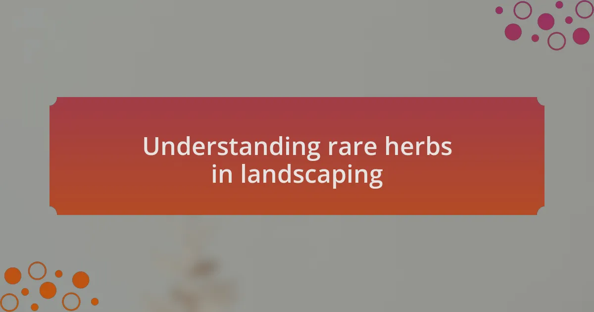 Understanding rare herbs in landscaping