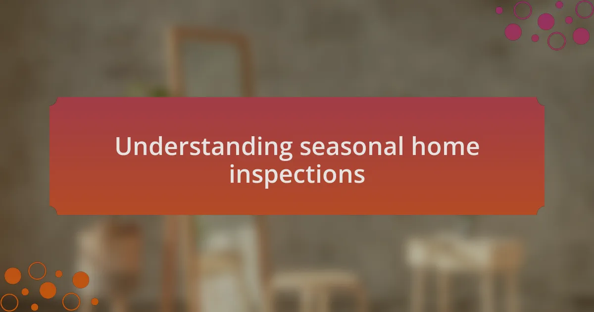 Understanding seasonal home inspections