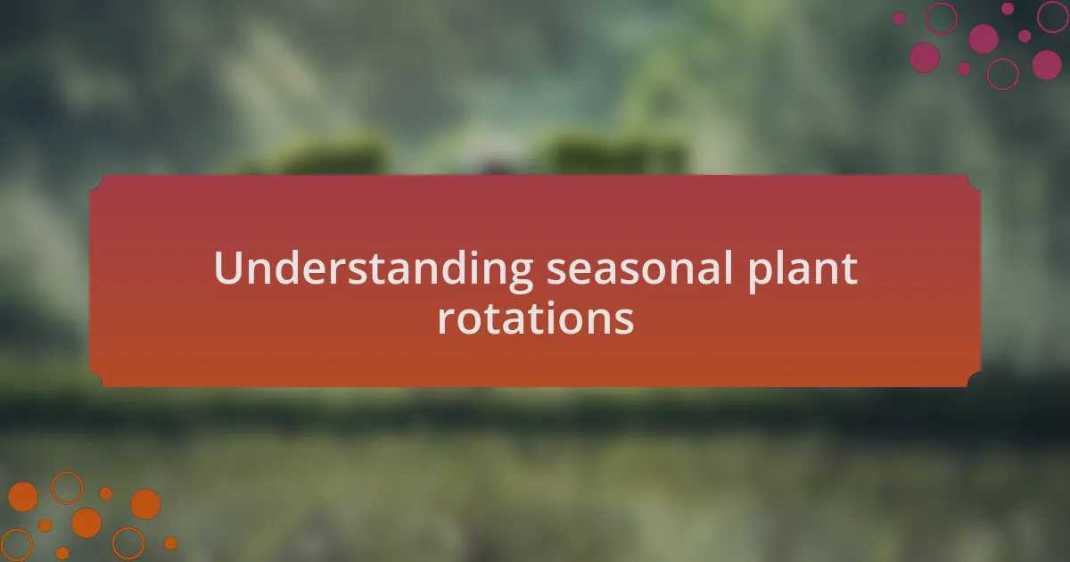 Understanding seasonal plant rotations