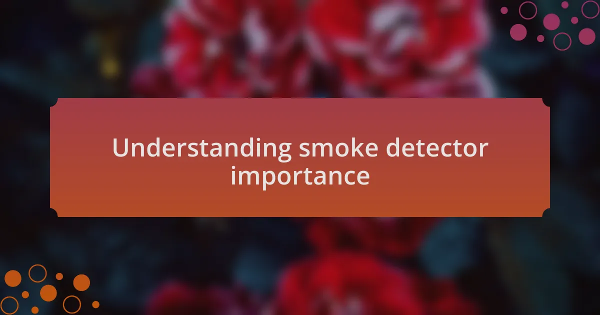 Understanding smoke detector importance