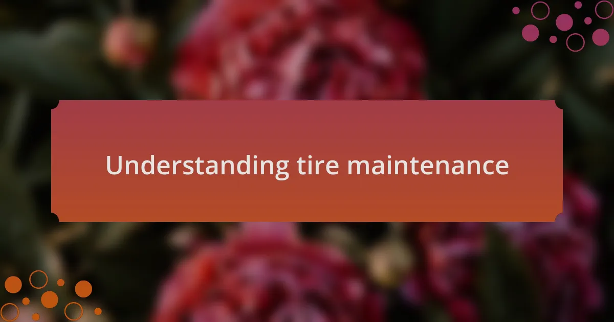 Understanding tire maintenance