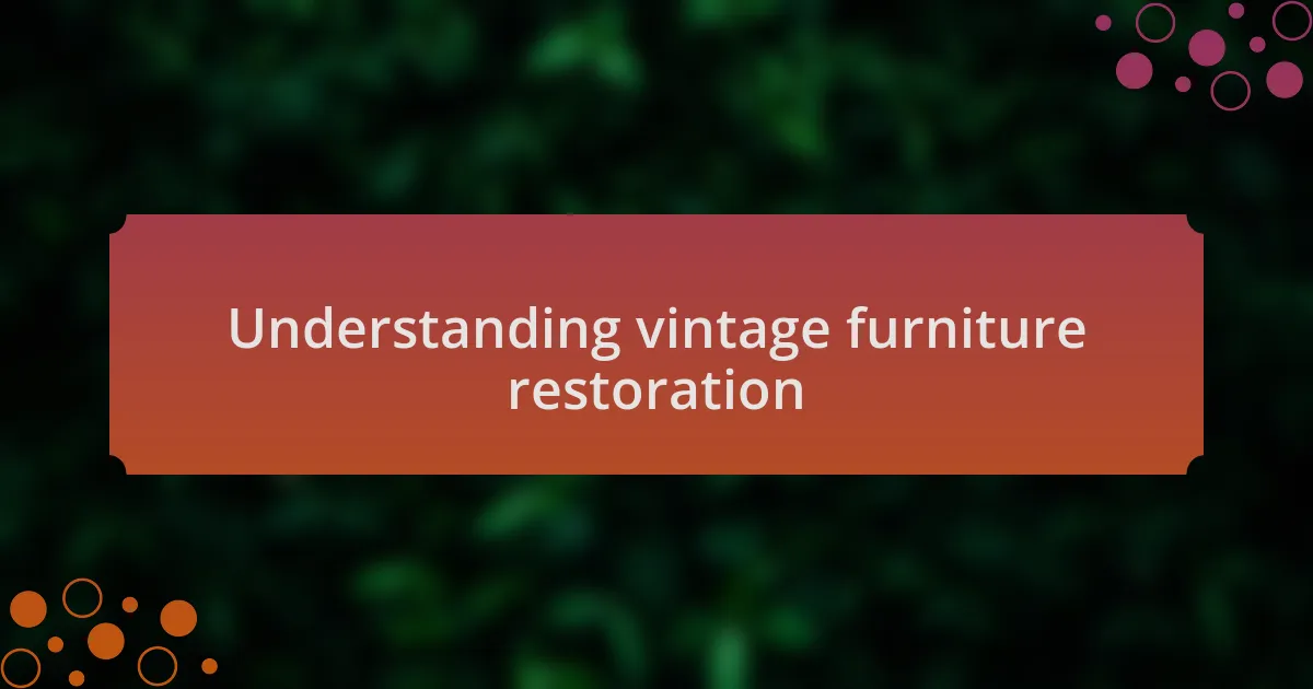 Understanding vintage furniture restoration