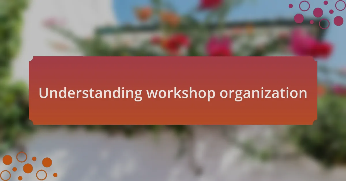 Understanding workshop organization