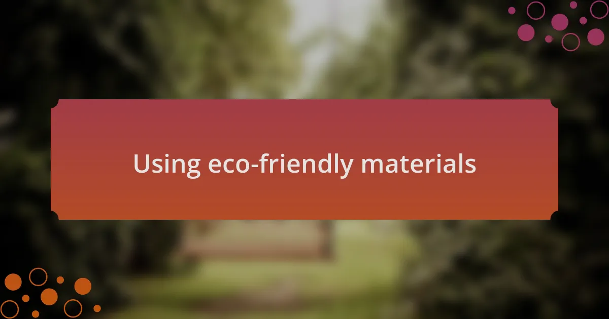 Using eco-friendly materials